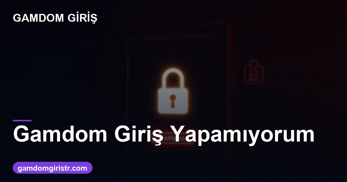 Gamdom giriş yapamıyorum nedenleri ve çözümü 2026