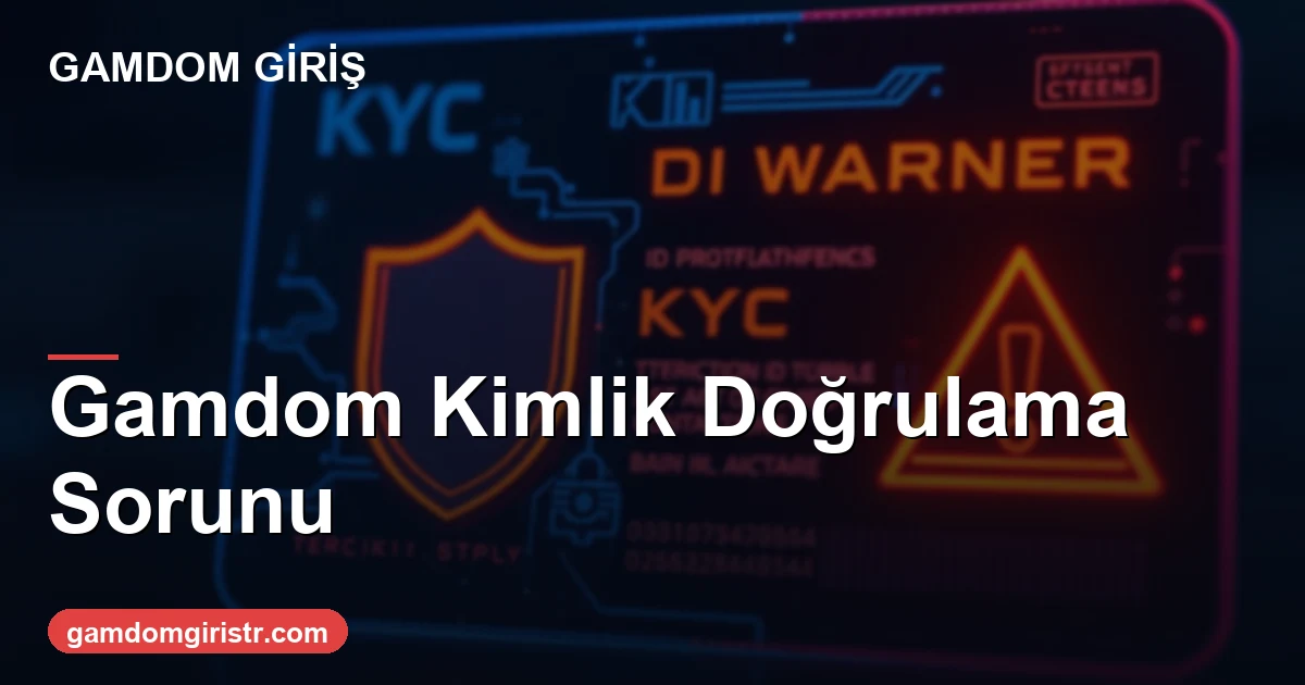 Gamdom kimlik doğrulama sorunu çözüm rehberi 2026