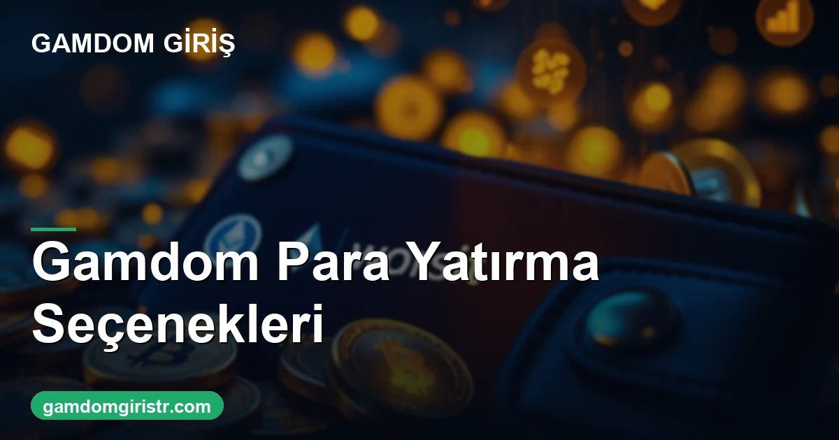 Gamdom para yatırma seçenekleri tam liste 2026